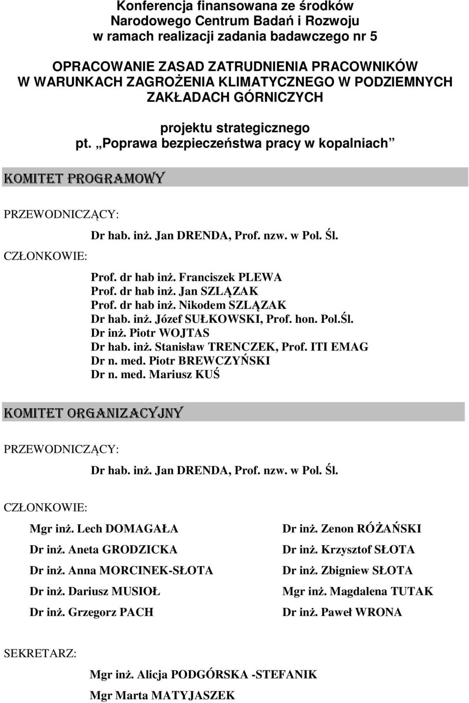 Prof. dr hab inż. Franciszek PLEWA Prof. dr hab inż. Jan SZLĄZAK Prof. dr hab inż. Nikodem SZLĄZAK Dr hab. inż. Józef SUŁKOWSKI, Prof. hon. Pol.Śl. Dr inż. Piotr WOJTAS Dr hab. inż. Stanisław TRENCZEK, Prof.