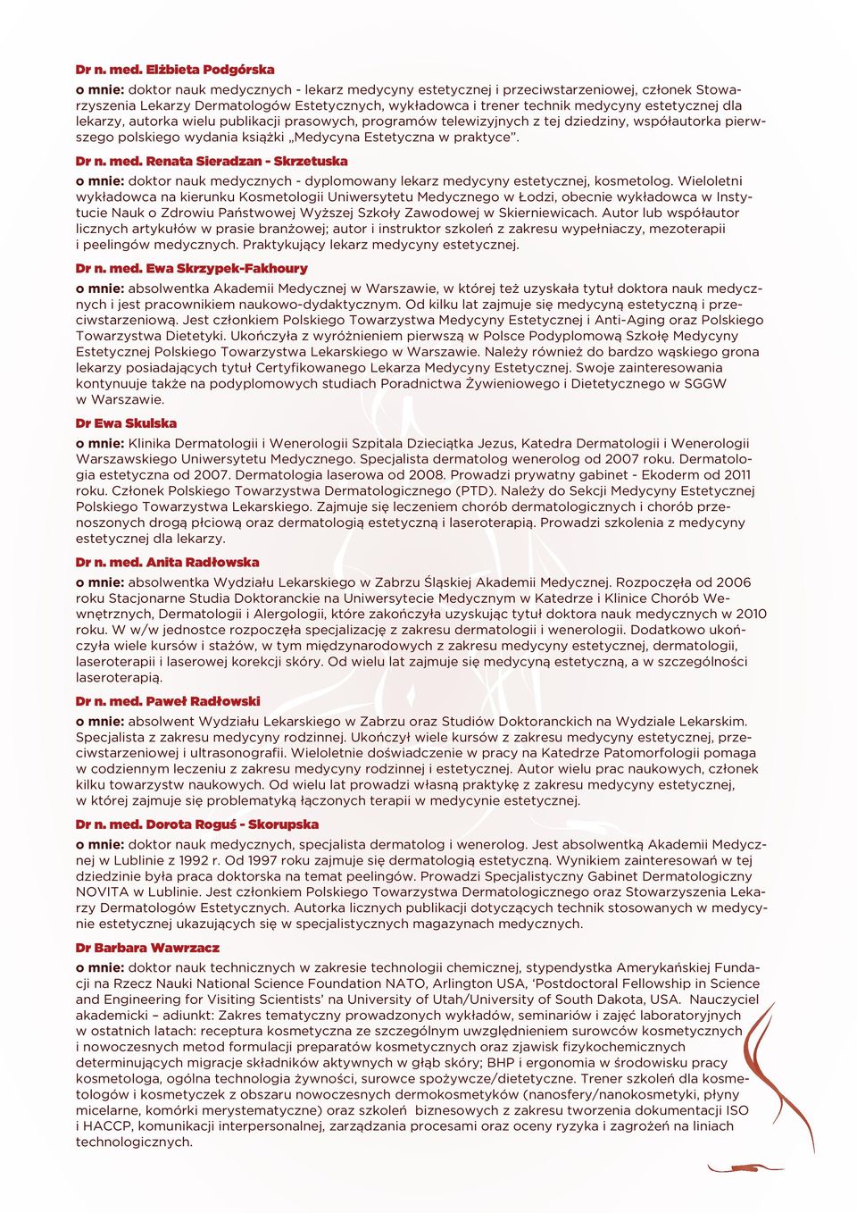 estetycznej dla lekarzy, autorka wielu publikacji prasowych, programów telewizyjnych z tej dziedziny, współautorka pierwszego polskiego wydania książki Medycyna Estetyczna w praktyce.