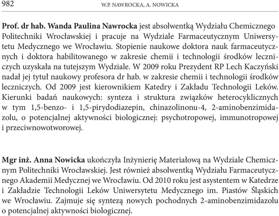 Stopienie naukowe doktora nauk farmaceutycznych i doktora habilitowanego w zakresie chemii i technologii środków leczniczych uzyskała na tutejszym Wydziale.