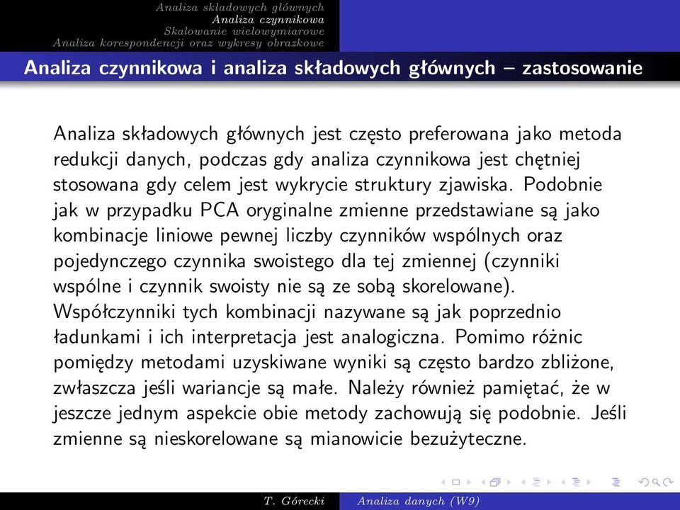 Podobnie jak w przypadku PCA oryginalne zmienne przedstawiane są jako kombinacje liniowe pewnej liczby czynników wspólnych oraz pojedynczego czynnika swoistego dla tej zmiennej(czynniki wspólne i