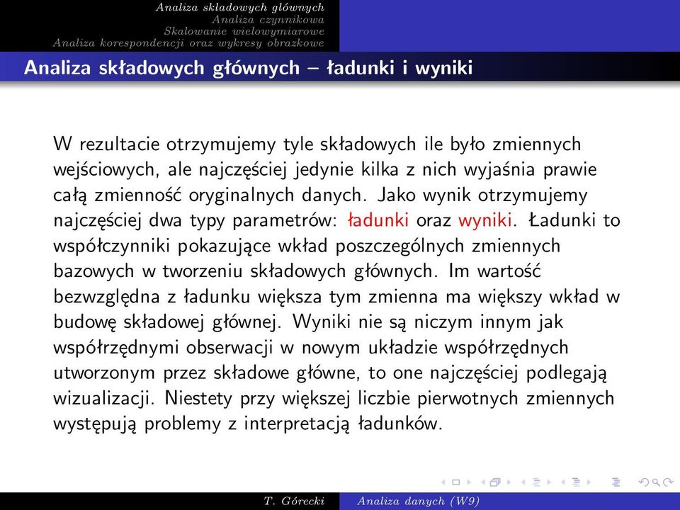 Ładunki to współczynniki pokazujące wkład poszczególnych zmiennych bazowych w tworzeniu składowych głównych.