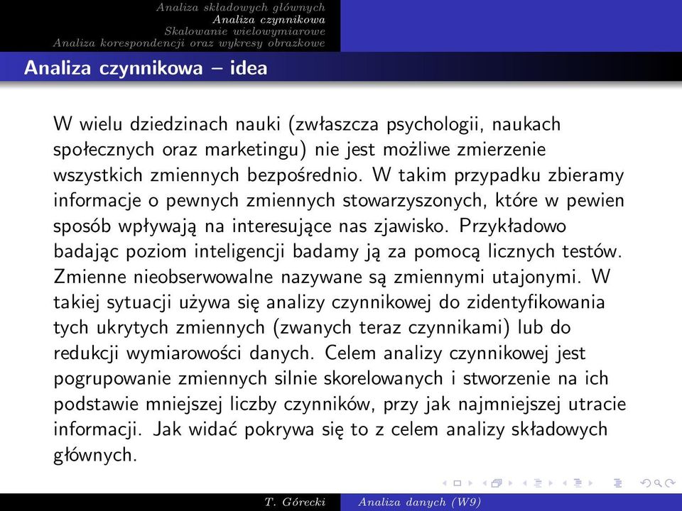 Przykładowo badając poziom inteligencji badamy ją za pomocą licznych testów. Zmienne nieobserwowalne nazywane są zmiennymi utajonymi.