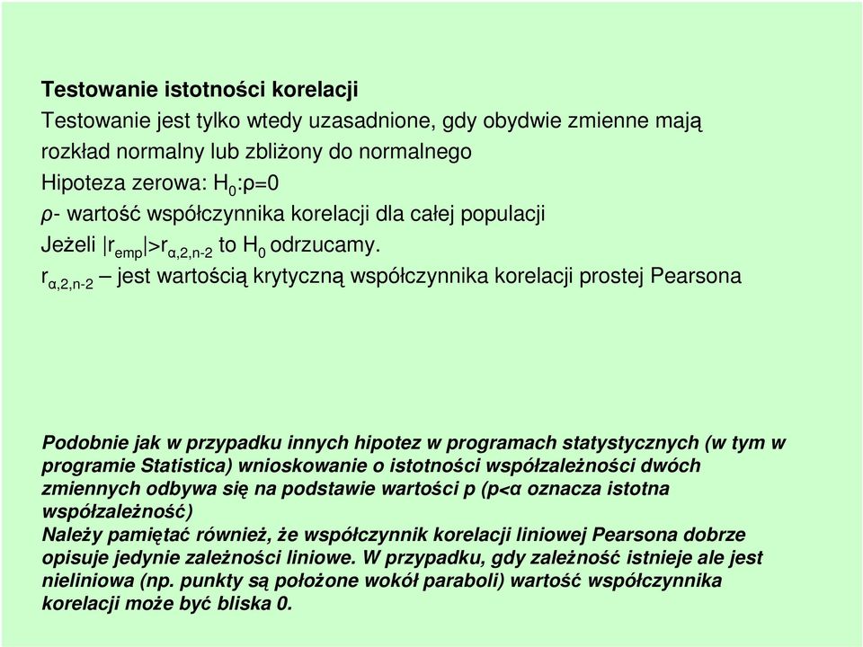 r α,2,n-2 jest wartością krytyczną współczynnika korelacji prostej Pearsona Podobnie jak w przypadku innych hipotez w programach statystycznych (w tym w programie Statistica) wnioskowanie o