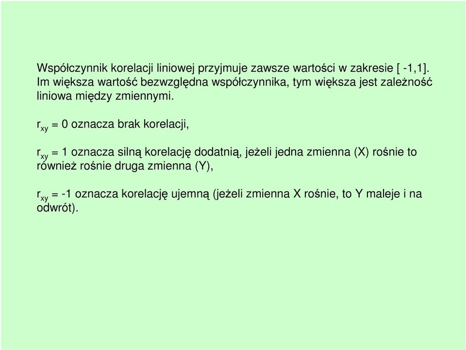 r xy = 0 oznacza brak korelacji, r xy = 1 oznacza silną korelację dodatnią, jeżeli jedna zmienna (X)