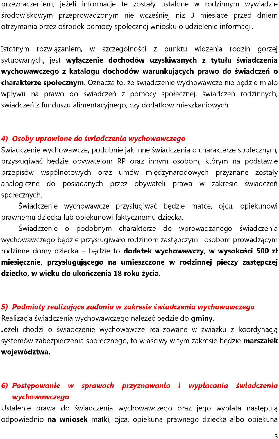 Istotnym rozwiązaniem, w szczególności z punktu widzenia rodzin gorzej sytuowanych, jest wyłączenie dochodów uzyskiwanych z tytułu świadczenia wychowawczego z katalogu dochodów warunkujących prawo do