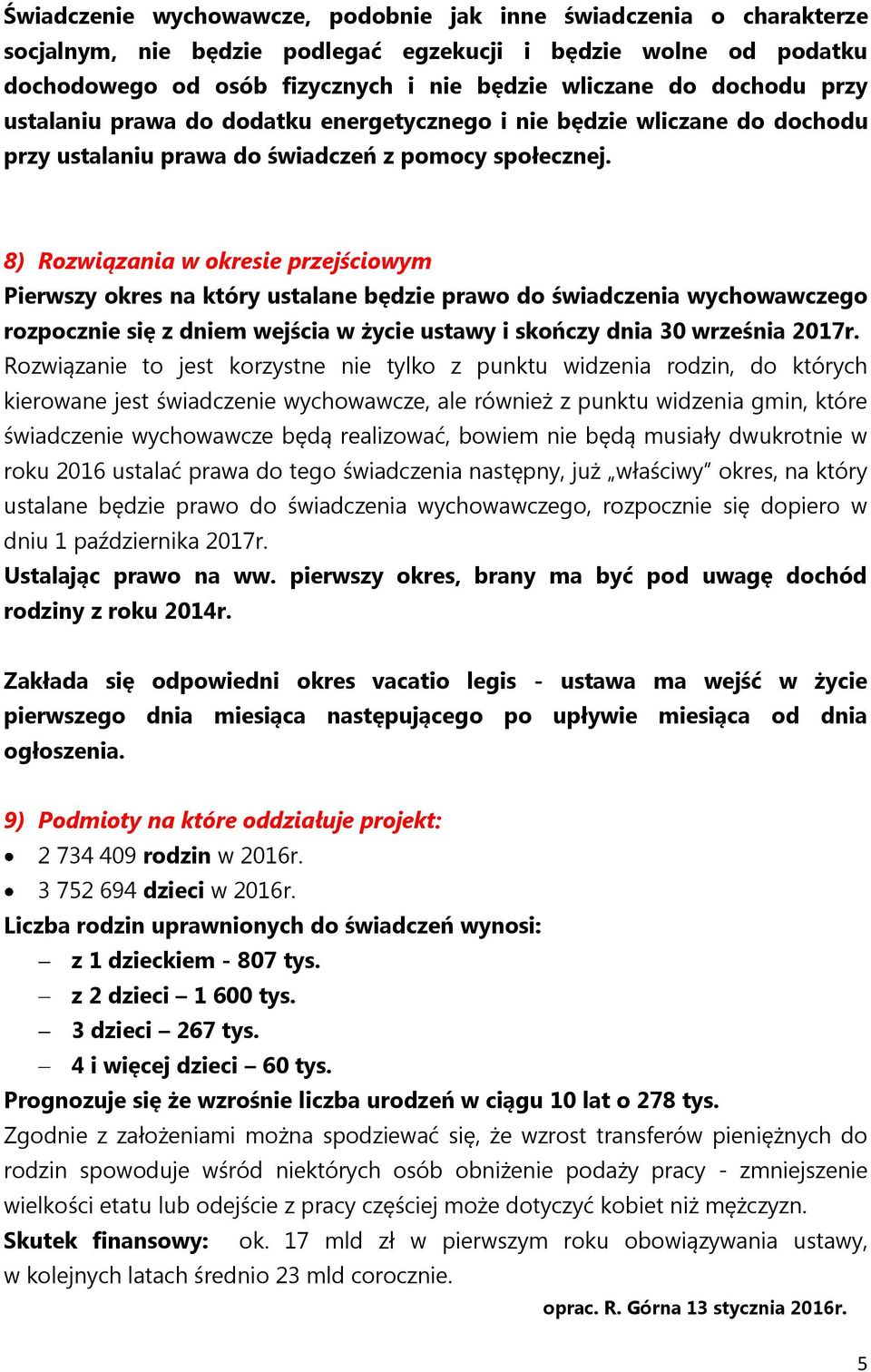 8) Rozwiązania w okresie przejściowym Pierwszy okres na który ustalane będzie prawo do świadczenia wychowawczego rozpocznie się z dniem wejścia w życie ustawy i skończy dnia 30 września 2017r.