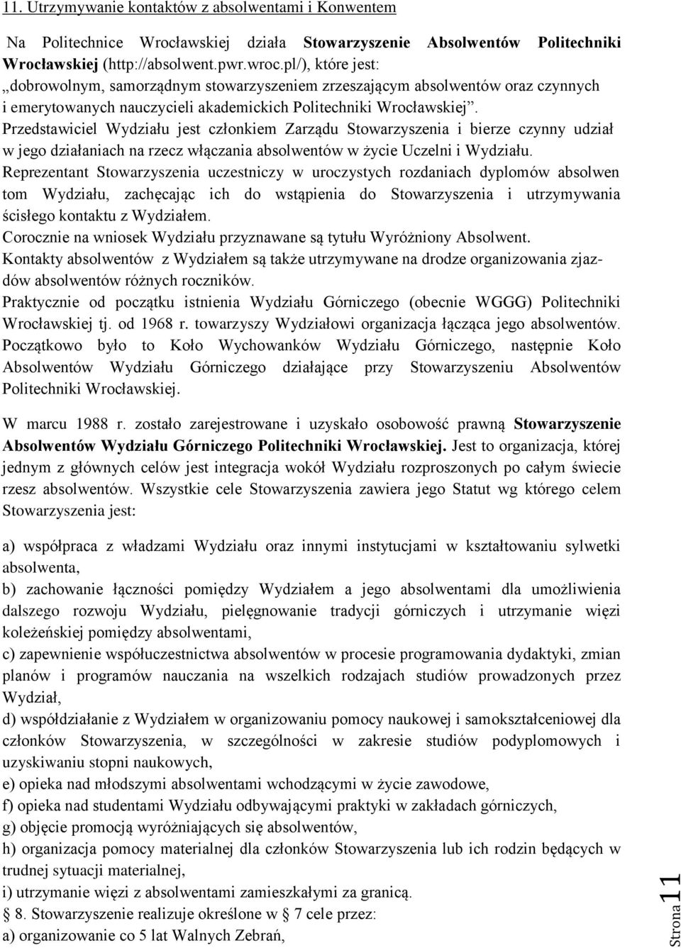 Przedstawiciel Wydziału jest członkiem Zarządu Stowarzyszenia i bierze czynny udział w jego działaniach na rzecz włączania absolwentów w życie Uczelni i Wydziału.