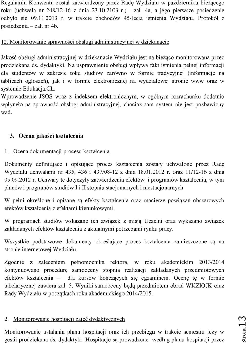 Monitorowanie sprawności obsługi administracyjnej w dziekanacie Jakość obsługi administracyjnej w dziekanacie Wydziału jest na bieżąco monitorowana przez prodziekana ds. dydaktyki.