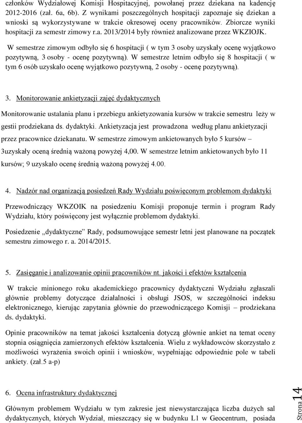 W semestrze zimowym odbyło się 6 hospitacji ( w tym 3 osoby uzyskały ocenę wyjątkowo pozytywną, 3 osoby - ocenę pozytywną).