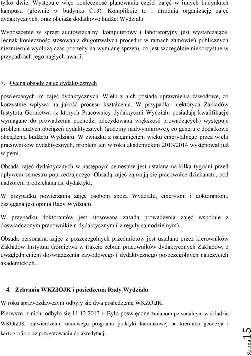 Jednak konieczność stosowania długotrwałych procedur w ramach zamówień publicznych niezmiernie wydłużą czas potrzeby na wymianę sprzętu, co jest szczególnie niekorzystne w przypadkach jego nagłych