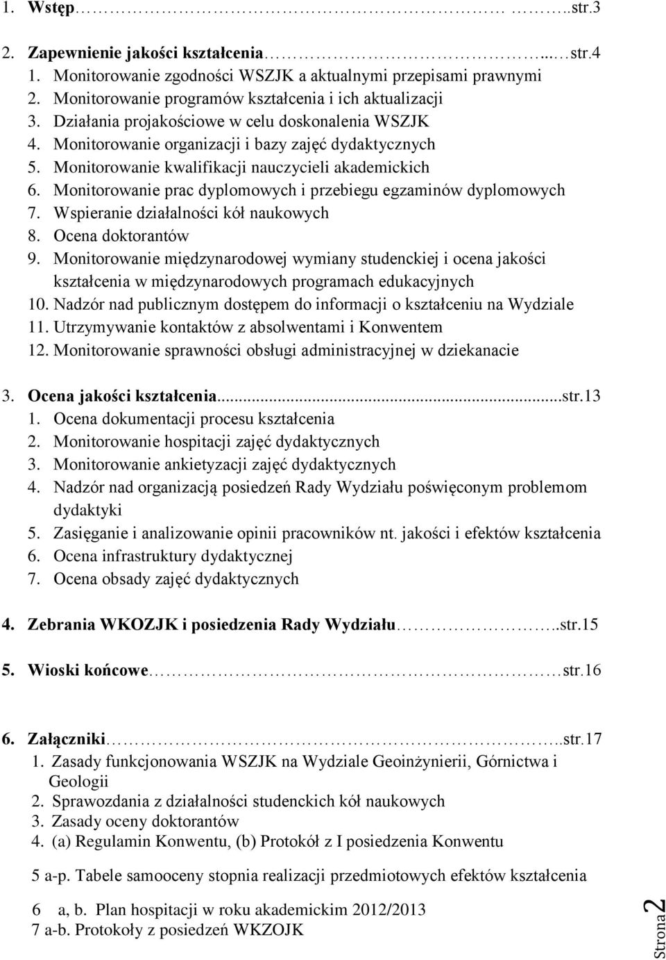 Monitorowanie prac dyplomowych i przebiegu egzaminów dyplomowych 7. Wspieranie działalności kół naukowych 8. Ocena doktorantów 9.