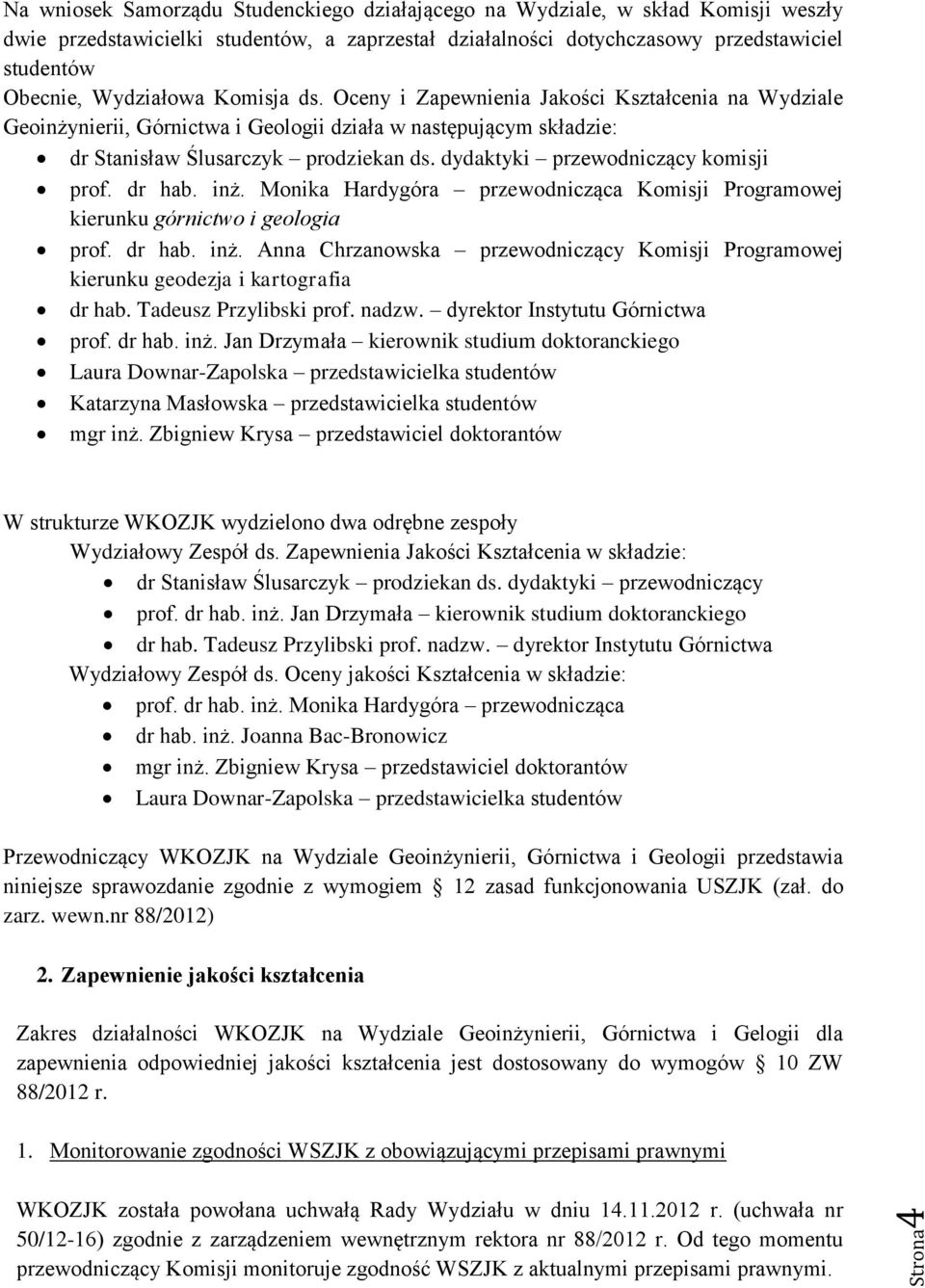 dydaktyki przewodniczący komisji prof. dr hab. inż. Monika Hardygóra przewodnicząca Komisji Programowej kierunku górnictwo i geologia prof. dr hab. inż. Anna Chrzanowska przewodniczący Komisji Programowej kierunku geodezja i kartografia dr hab.