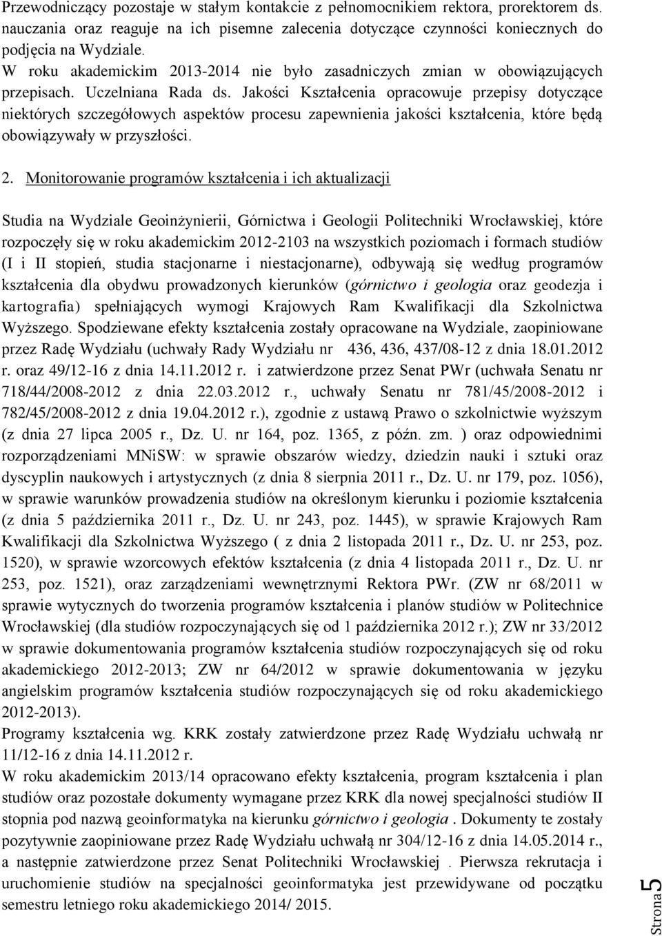 Jakości Kształcenia opracowuje przepisy dotyczące niektórych szczegółowych aspektów procesu zapewnienia jakości kształcenia, które będą obowiązywały w przyszłości. 2.