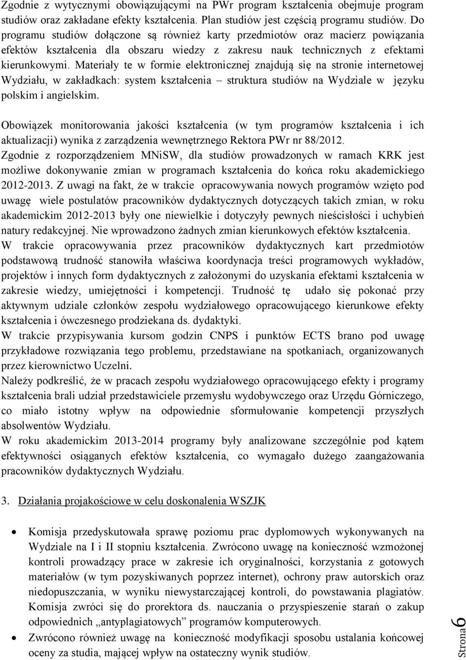 Materiały te w formie elektronicznej znajdują się na stronie internetowej Wydziału, w zakładkach: system kształcenia struktura studiów na Wydziale w języku polskim i angielskim.