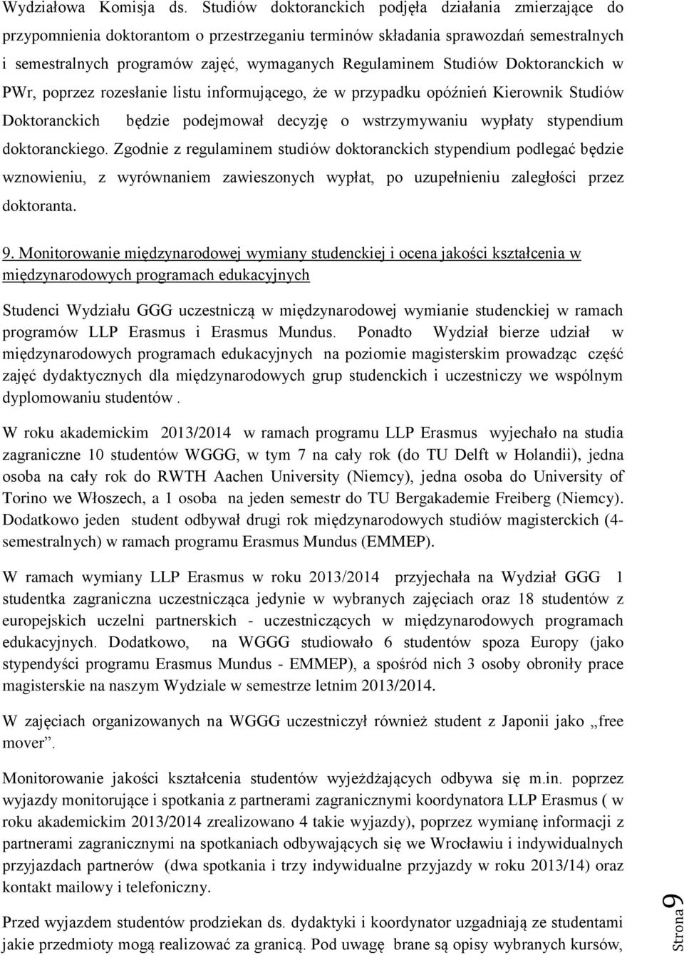 Studiów Doktoranckich w PWr, poprzez rozesłanie listu informującego, że w przypadku opóźnień Kierownik Studiów Doktoranckich będzie podejmował decyzję o wstrzymywaniu wypłaty stypendium