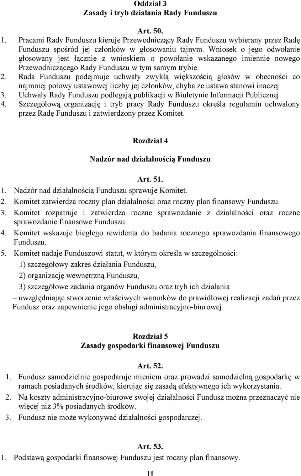 Rada Funduszu podejmuje uchwały zwykłą większością głosów w obecności co najmniej połowy ustawowej liczby jej członków, chyba że ustawa stanowi inaczej. 3.