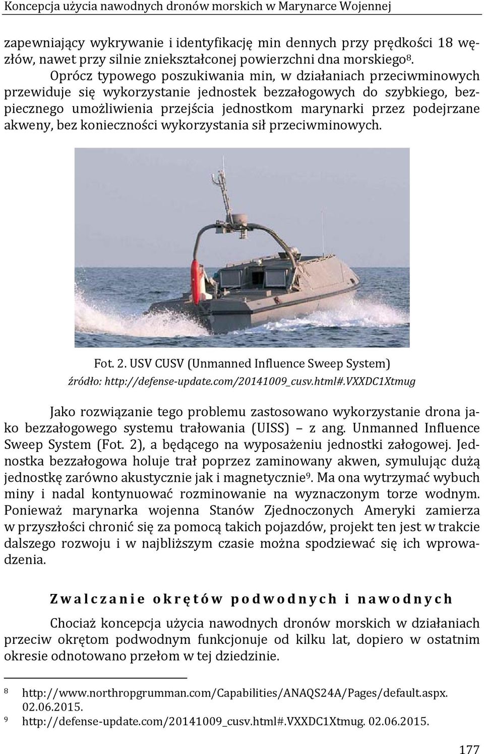 Oprócz typowego poszukiwania min, w działaniach przeciwminowych przewiduje się wykorzystanie jednostek bezzałogowych do szybkiego, bezpiecznego umożliwienia przejścia jednostkom marynarki przez
