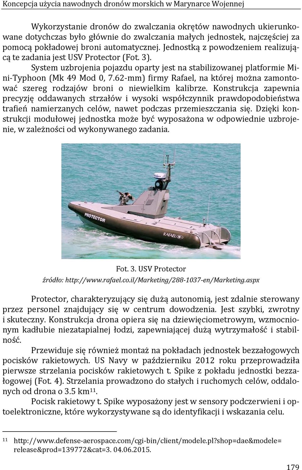 System uzbrojenia pojazdu oparty jest na stabilizowanej platformie Mini Typhoon (Mk 49 Mod 0, 7.62 mm) firmy Rafael, na której można zamontować szereg rodzajów broni o niewielkim kalibrze.