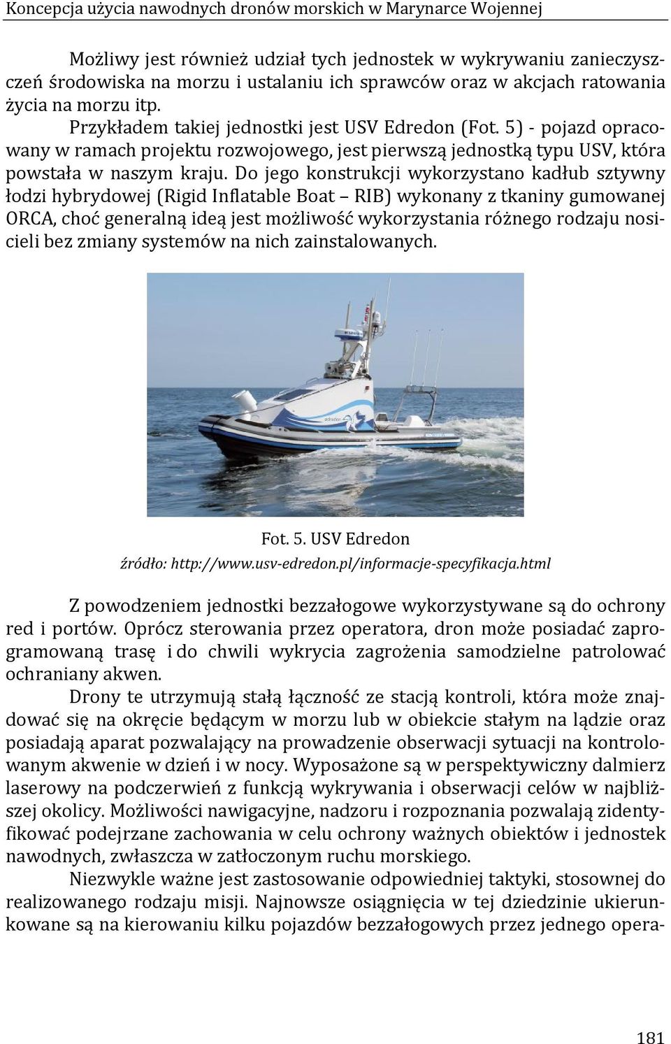 Do jego konstrukcji wykorzystano kadłub sztywny łodzi hybrydowej (Rigid Inflatable Boat RIB) wykonany z tkaniny gumowanej ORCA, choć generalną ideą jest możliwość wykorzystania różnego rodzaju