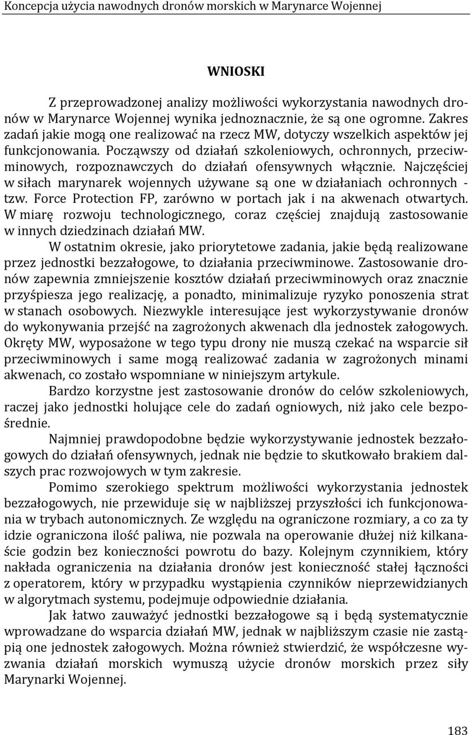 Począwszy od działań szkoleniowych, ochronnych, przeciwminowych, rozpoznawczych do działań ofensywnych włącznie. Najczęściej w siłach marynarek wojennych używane są one w działaniach ochronnych tzw.