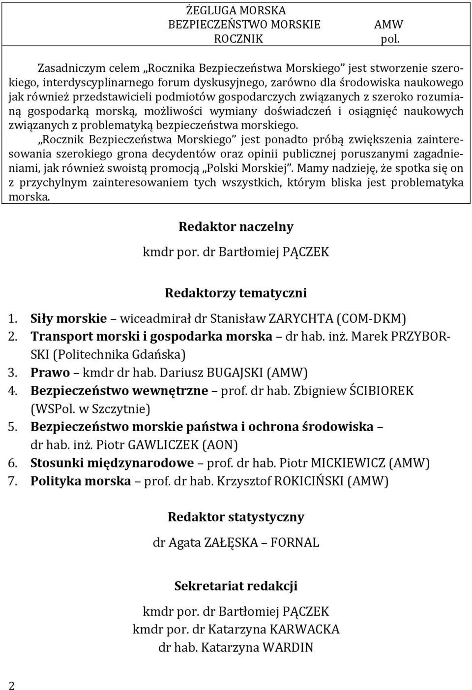 gospodarczych związanych z szeroko rozumianą gospodarką morską, możliwości wymiany doświadczeń i osiągnięć naukowych związanych z problematyką bezpieczeństwa morskiego.