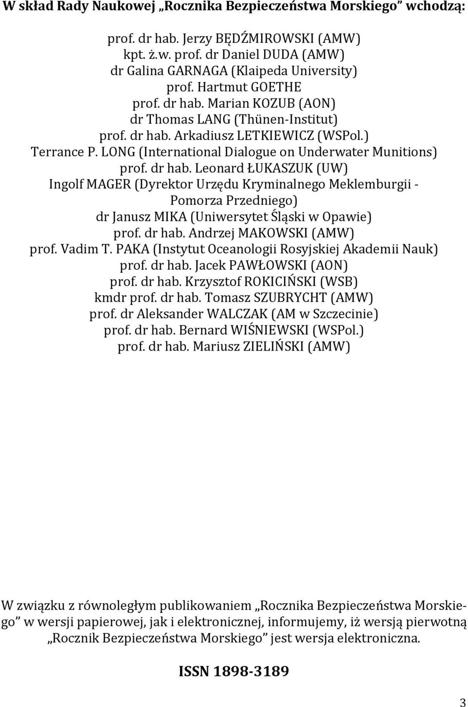dr hab. Leonard ŁUKASZUK (UW) Ingolf MAGER (Dyrektor Urzędu Kryminalnego Meklemburgii Pomorza Przedniego) dr Janusz MIKA (Uniwersytet Śląski w Opawie) prof. dr hab. Andrzej MAKOWSKI (AMW) prof.