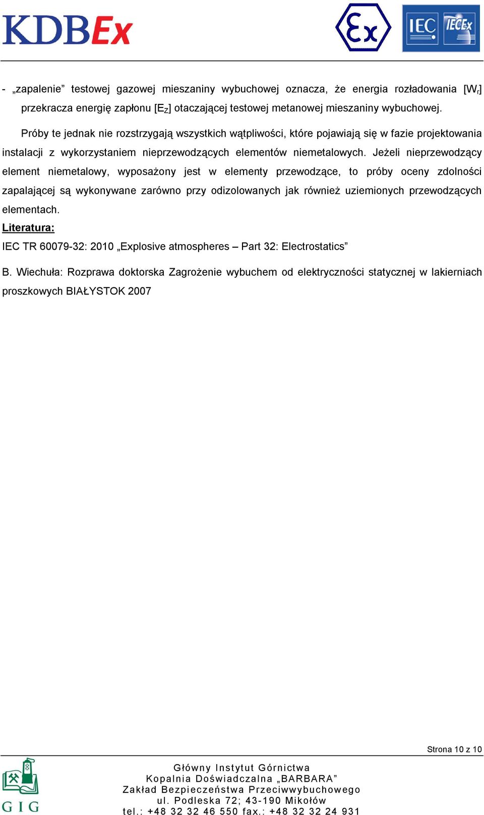 Jeżeli nieprzewodzący element niemetalowy, wyposażony jest w elementy przewodzące, to próby oceny zdolności zapalającej są wykonywane zarówno przy odizolowanych jak również uziemionych