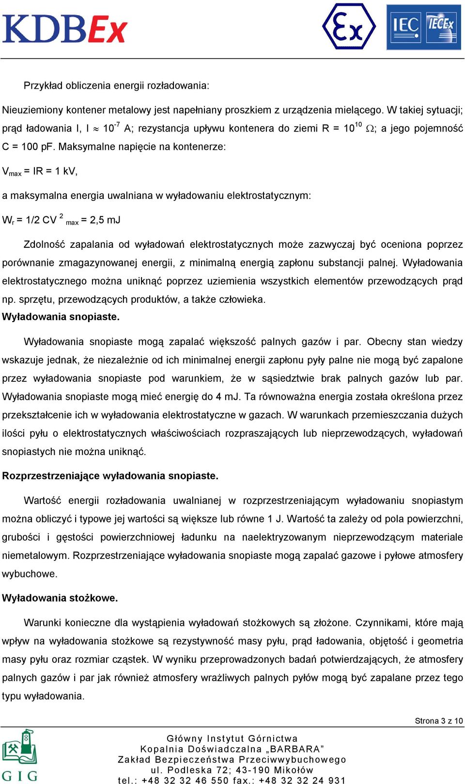 Maksymalne napięcie na kontenerze: V max = IR = 1 kv, a maksymalna energia uwalniana w wyładowaniu elektrostatycznym: W r = 1/ CV max =,5 mj Zdolność zapalania od wyładowań elektrostatycznych może