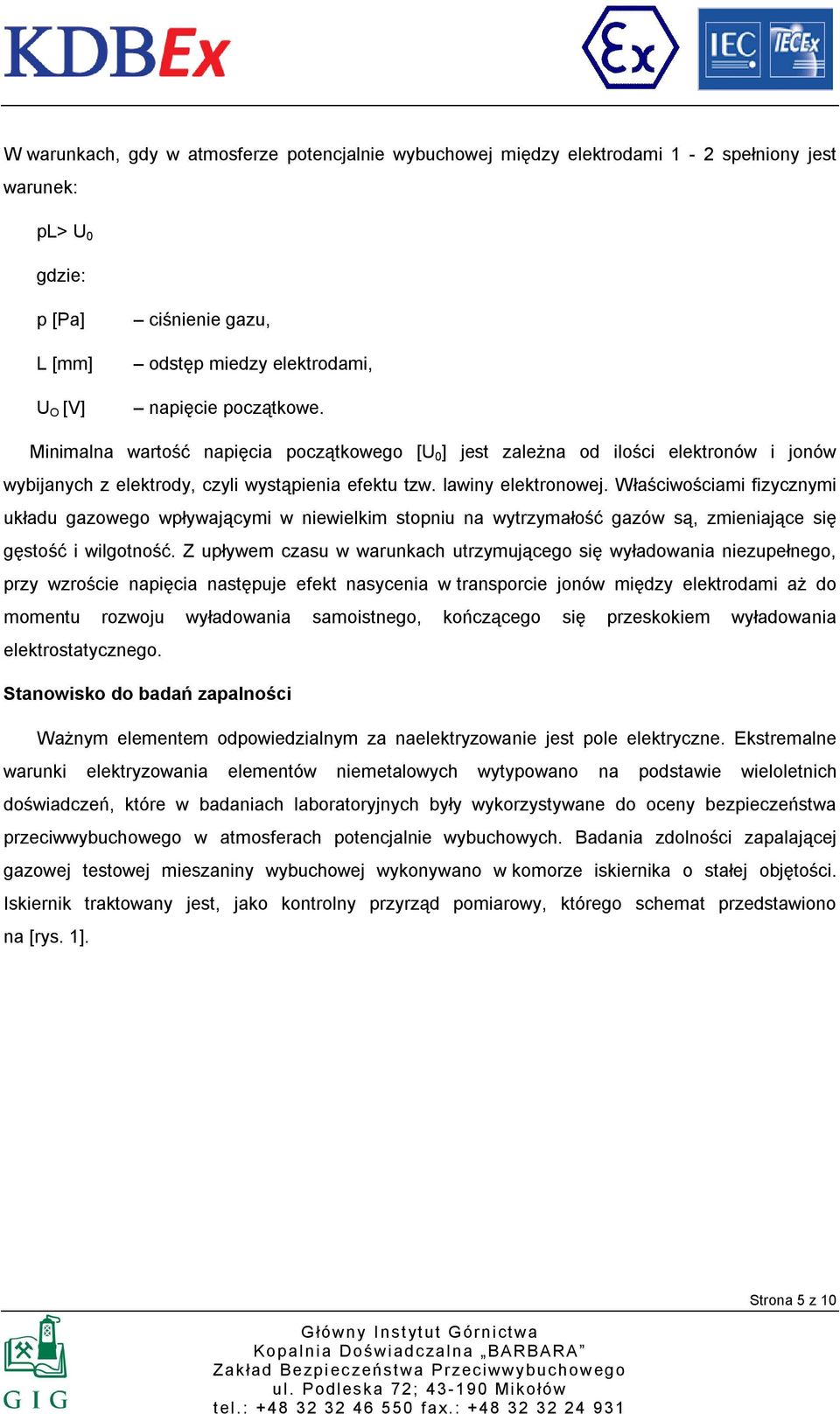 Właściwościami fizycznymi układu gazowego wpływającymi w niewielkim stopniu na wytrzymałość gazów są, zmieniające się gęstość i wilgotność.