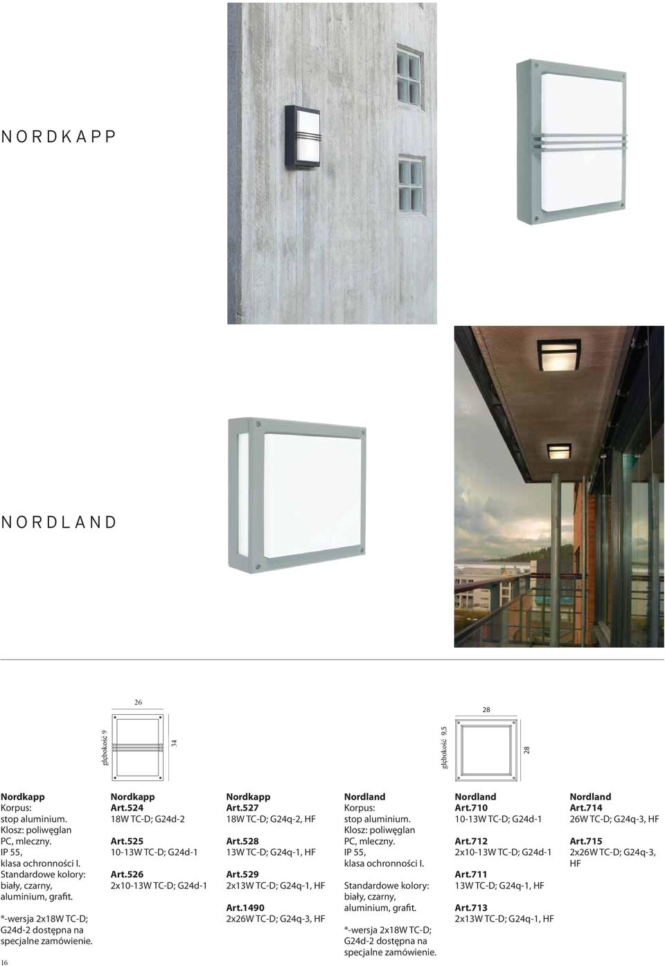 528 13W TC-D; G24q-1, HF Art.529 2x13W TC-D; G24q-1, HF Art.1490 2x26W TC-D; G24q-3, HF Nordland Korpus: stop aluminium. Klosz: poliwęglan PC, mleczny. IP 55, klasa ochronności I.