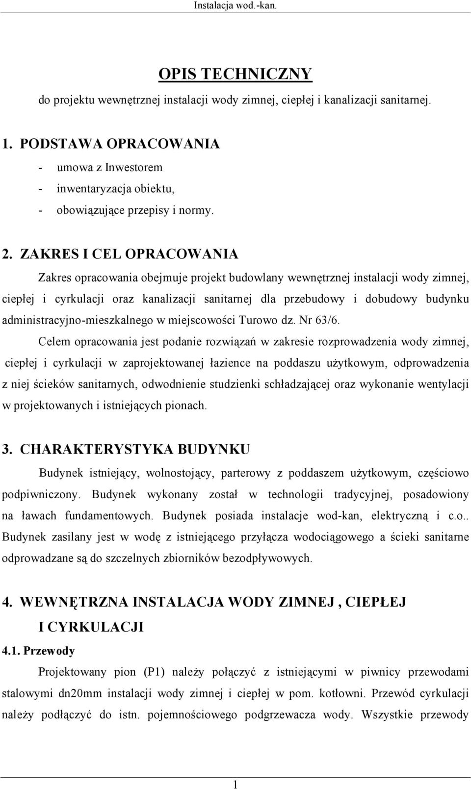 ZAKRES I CEL OPRACOWANIA Zakres opracowania obejmuje projekt budowlany wewnętrznej instalacji wody zimnej, ciepłej i cyrkulacji oraz kanalizacji sanitarnej dla przebudowy i dobudowy budynku