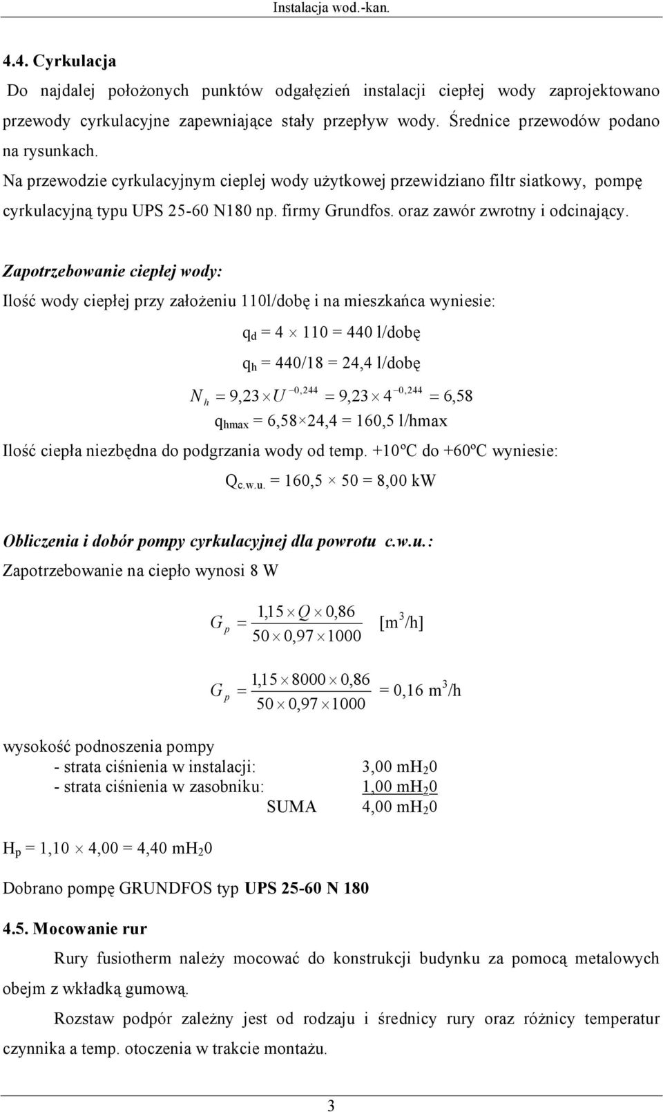 Zapotrzebowanie ciepłej wody: Ilość wody ciepłej przy założeniu 110l/dobę i na mieszkańca wyniesie: q d = 4 110 = 440 l/dobę q h = 440/18 = 24,4 l/dobę N h 0,244 0,244 9,23 U 9,23 4 6,58 q hmax =