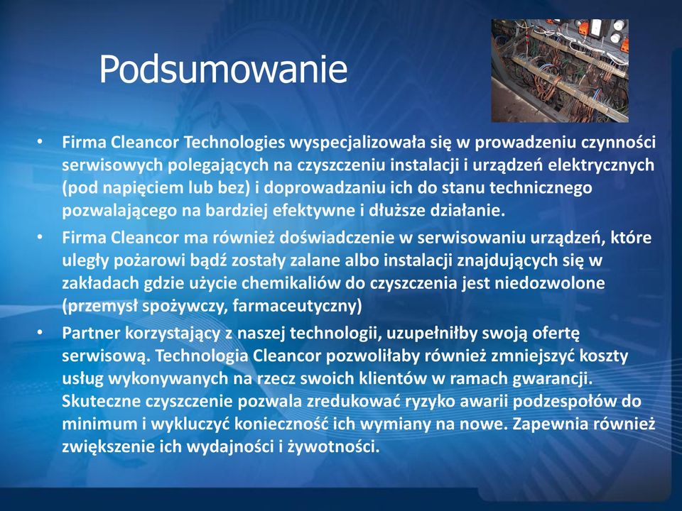 Firma Cleancor ma również doświadczenie w serwisowaniu urządzeo, które uległy pożarowi bądź zostały zalane albo instalacji znajdujących się w zakładach gdzie użycie chemikaliów do czyszczenia jest