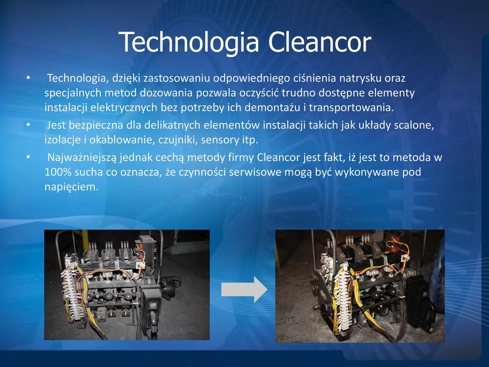 Jest bezpieczna dla delikatnych elementów instalacji takich jak układy scalone, izolacje i okablowanie, czujniki, sensory itp.