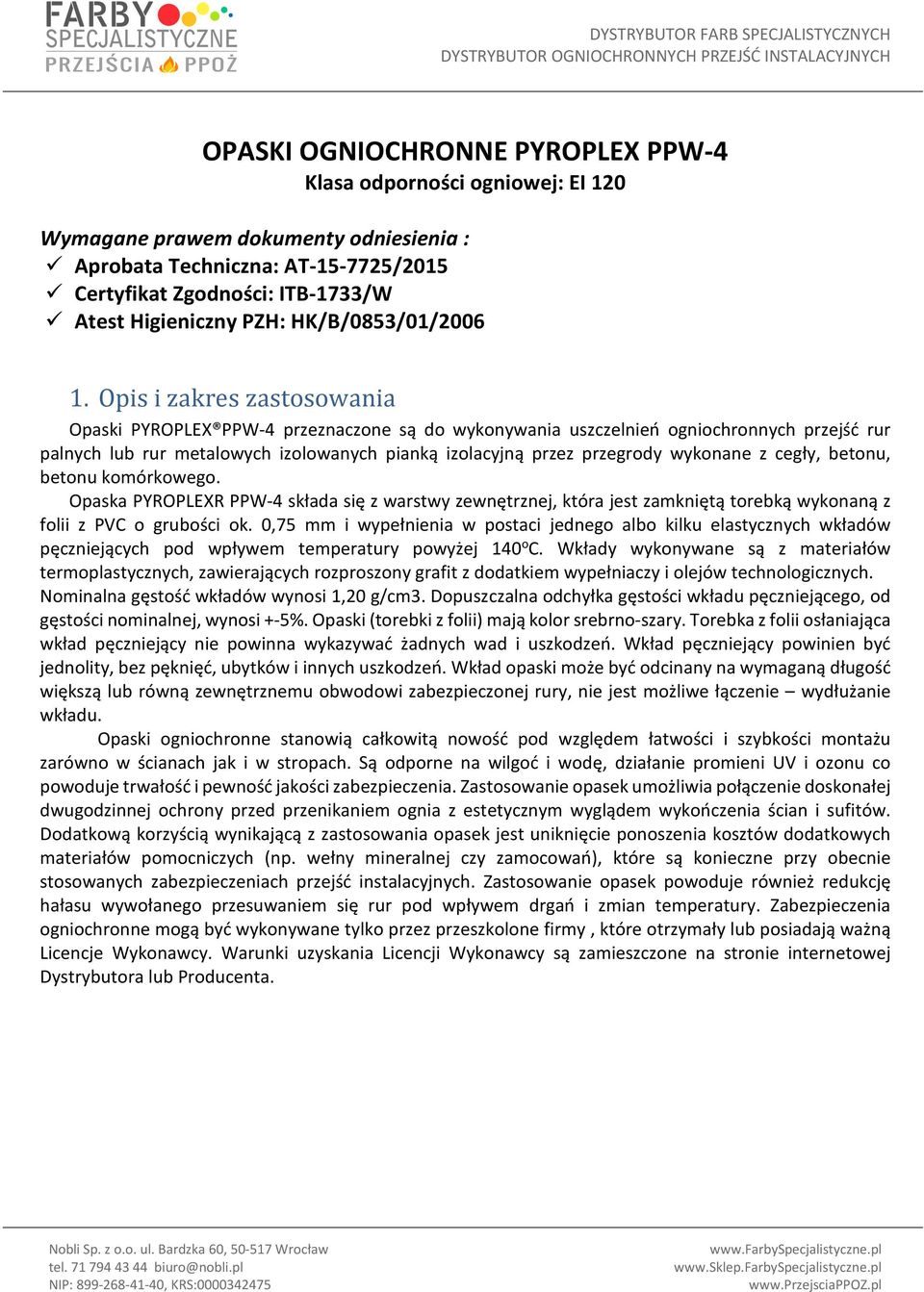 Opis i zakres zastosowania Opaski PYROPLEX PPW-4 przeznaczone są do wykonywania uszczelnień ogniochronnych przejść rur palnych lub rur metalowych izolowanych pianką izolacyjną przez przegrody