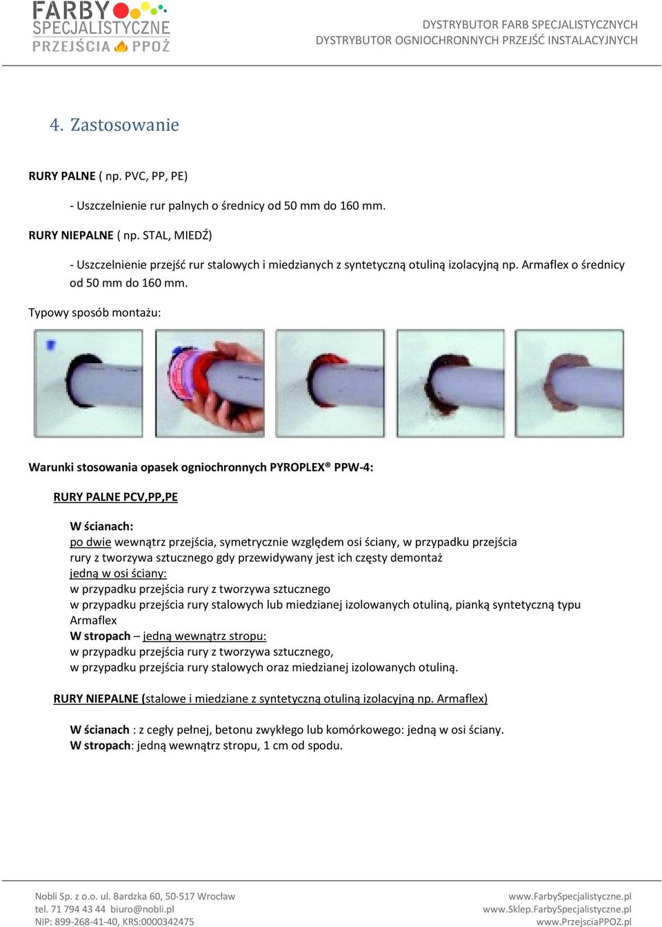 Typowy sposób montażu: Warunki stosowania opasek ogniochronnych PYROPLEX PPW-4: RURY PALNE PCV,PP,PE W ścianach: po dwie wewnątrz przejścia, symetrycznie względem osi ściany, w przypadku przejścia