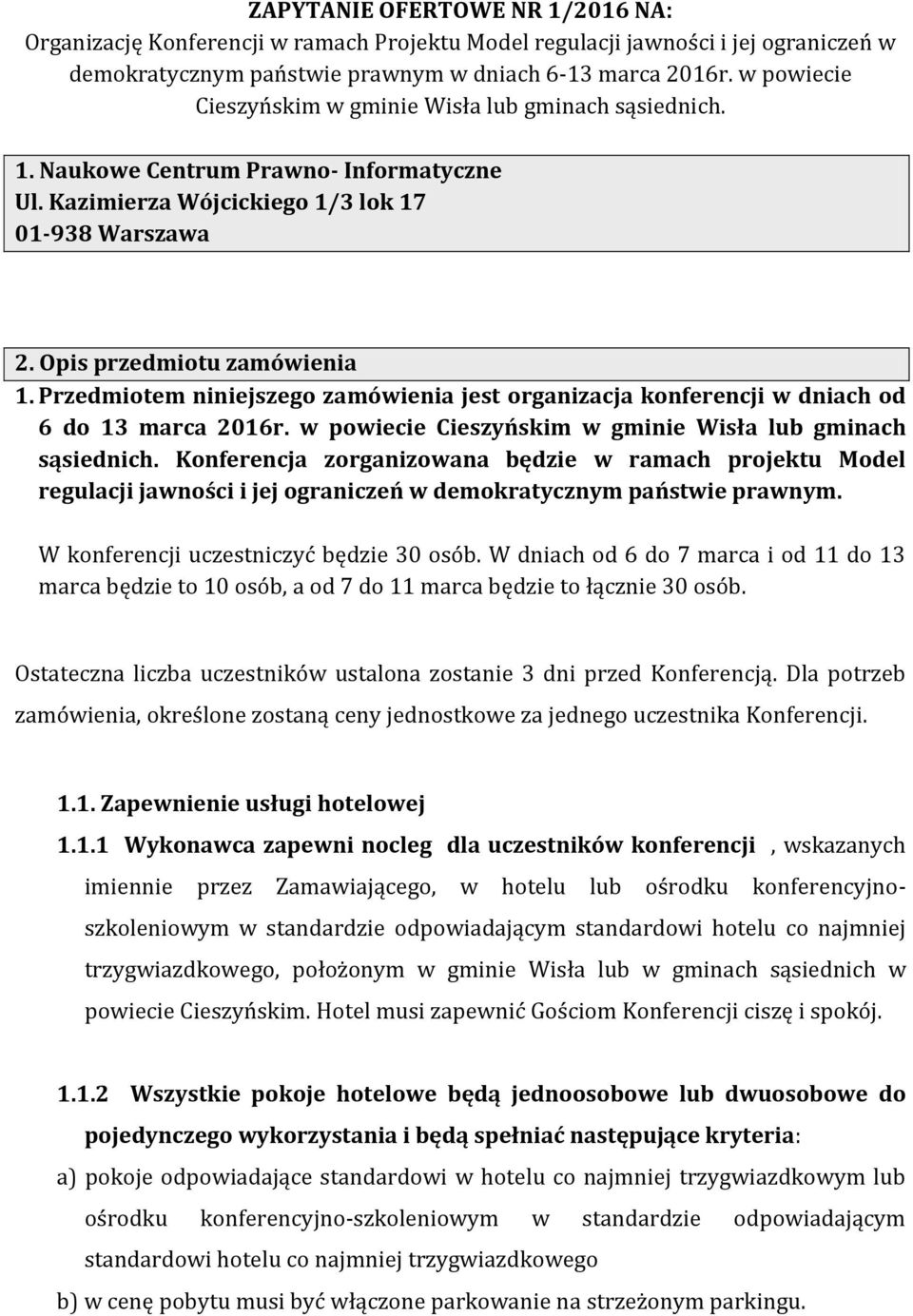 Przedmiotem niniejszego zamówienia jest organizacja konferencji w dniach od 6 do 13 marca 2016r. w powiecie Cieszyńskim w gminie Wisła lub gminach sąsiednich.