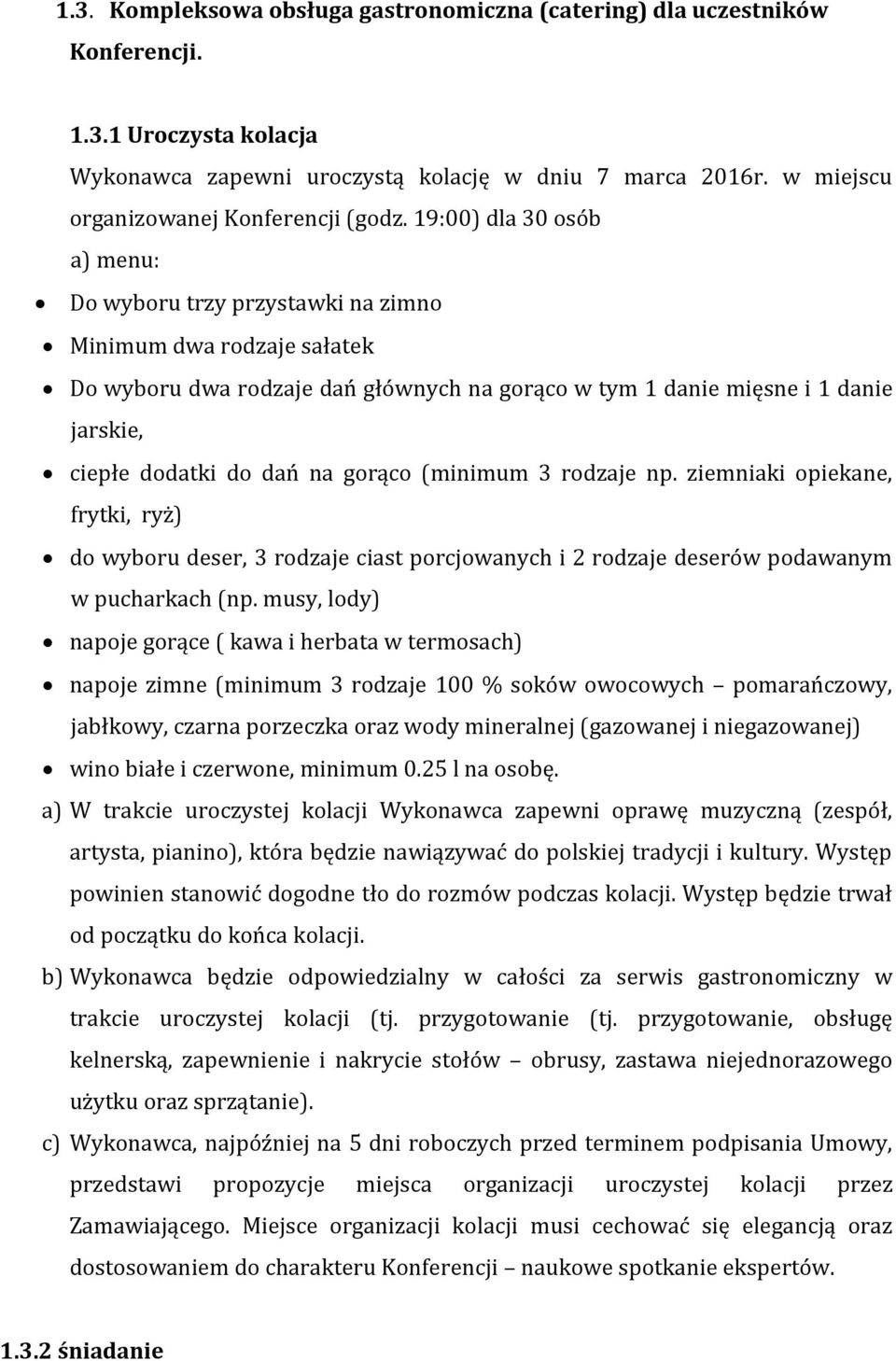 19:00) dla 30 osób a) menu: Do wyboru trzy przystawki na zimno Minimum dwa rodzaje sałatek Do wyboru dwa rodzaje dań głównych na gorąco w tym 1 danie mięsne i 1 danie jarskie, ciepłe dodatki do dań