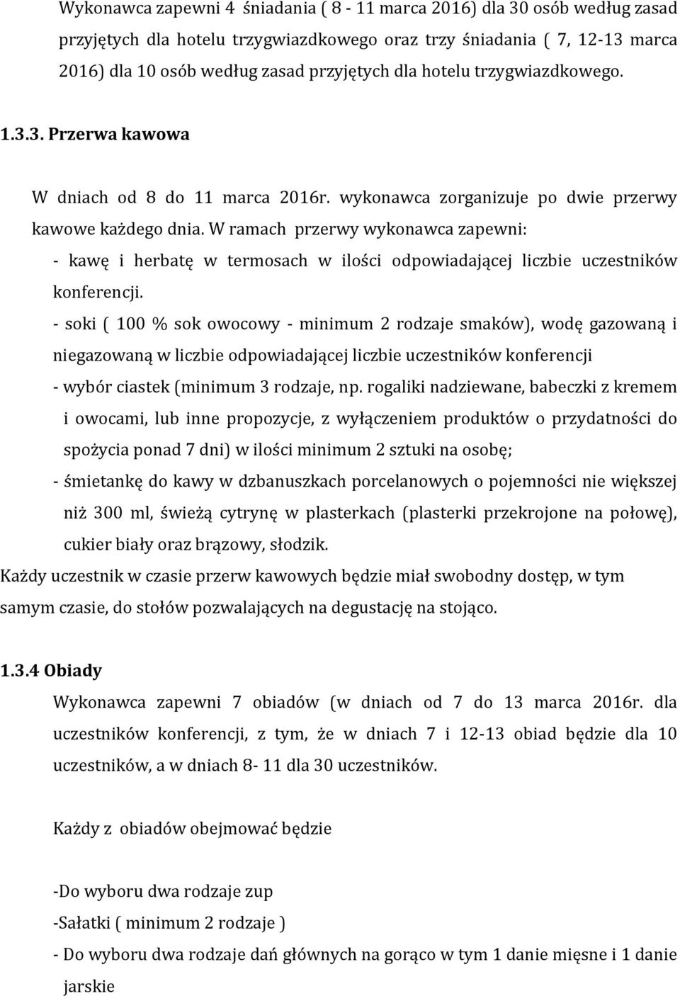 W ramach przerwy wykonawca zapewni: - kawę i herbatę w termosach w ilości odpowiadającej liczbie uczestników konferencji.