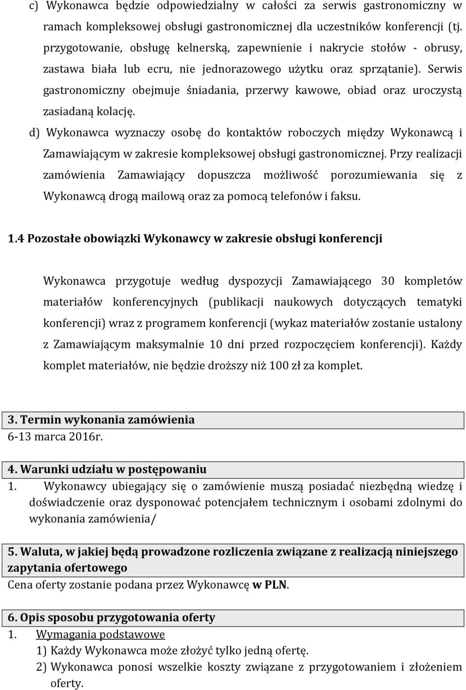 Serwis gastronomiczny obejmuje śniadania, przerwy kawowe, obiad oraz uroczystą zasiadaną kolację.