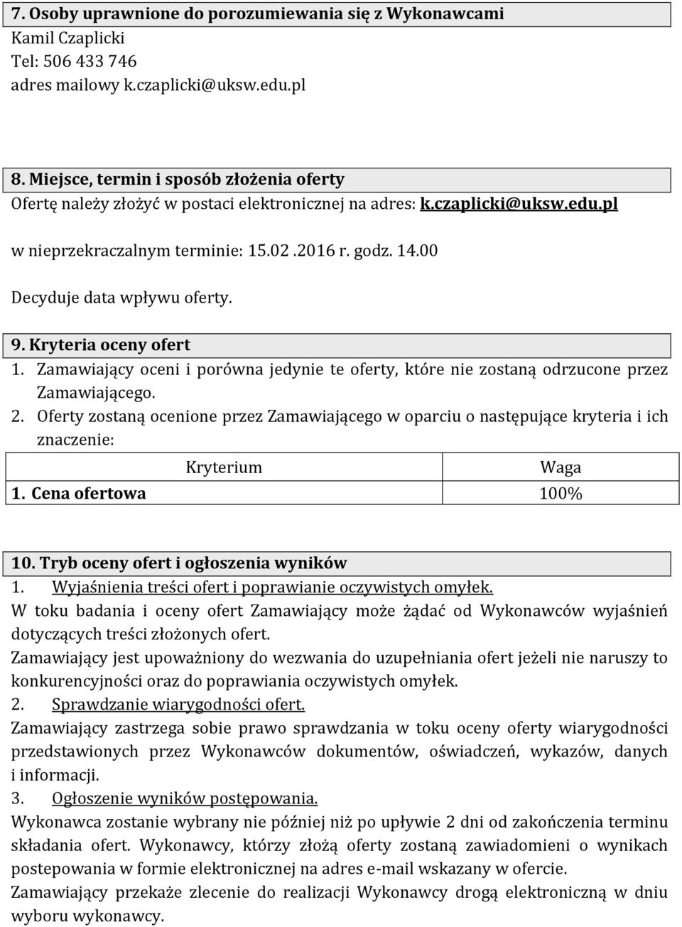 00 Decyduje data wpływu oferty. 9. Kryteria oceny ofert 1. Zamawiający oceni i porówna jedynie te oferty, które nie zostaną odrzucone przez Zamawiającego. 2.