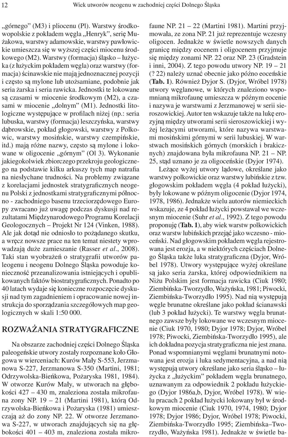 Warstwy (formacja) śląsko łużycka (z łużyckim pokładem węgla) oraz warstwy (formacja) ścinawskie nie mają jednoznacznej pozycji i często są mylone lub utożsamiane, podobnie jak seria żarska i seria