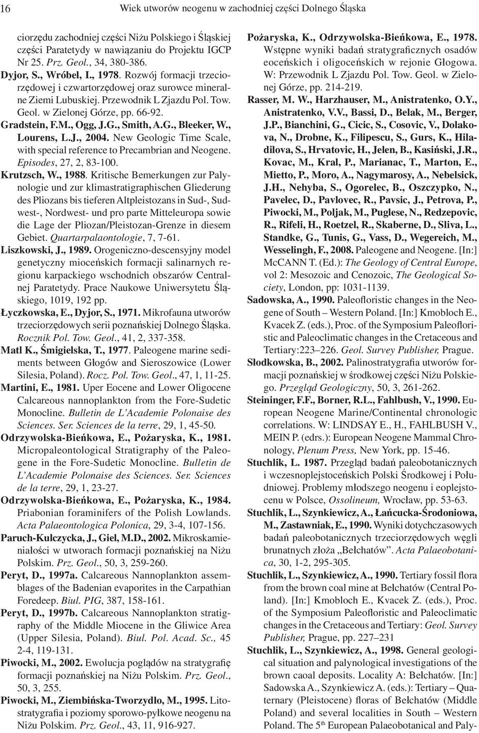, Ogg, J.G., Smith, A.G., Bleeker, W., Lourens, L.J., 2004. New Geologic Time Scale, with special reference to Precambrian and Neogene. Episodes, 27, 2, 83-100. Krutzsch, W., 1988.
