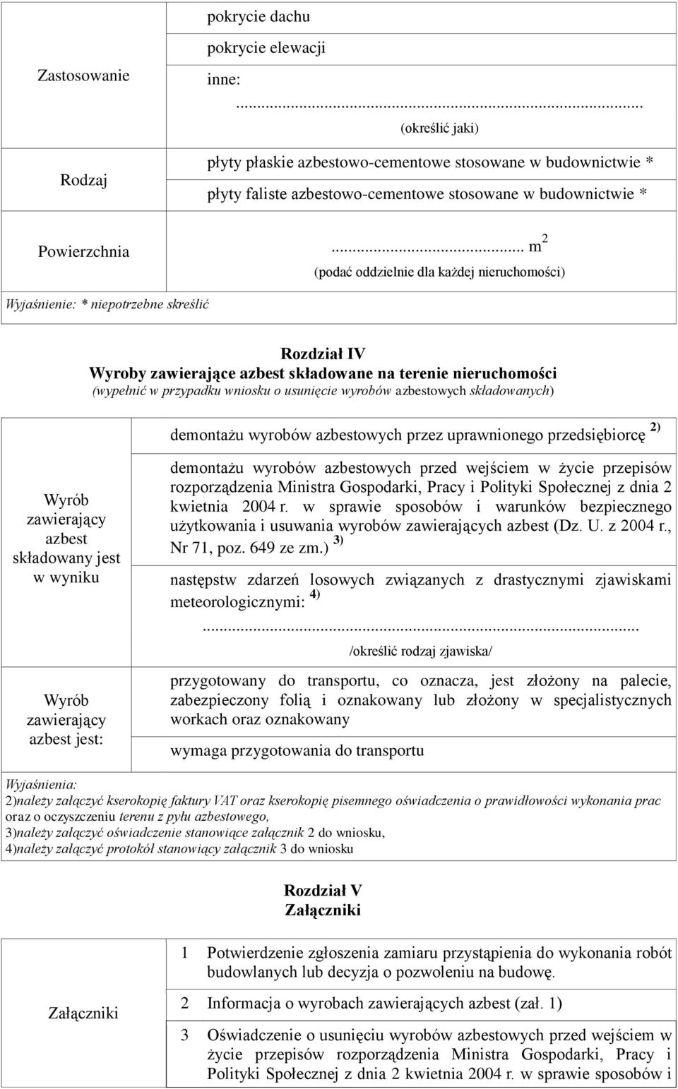 .. m 2 Wyjaśnienie: * niepotrzebne skreślić (podać oddzielnie dla każdej nieruchomości) Rozdział IV Wyroby zawierające azbest składowane na terenie nieruchomości (wypełnić w przypadku wniosku o