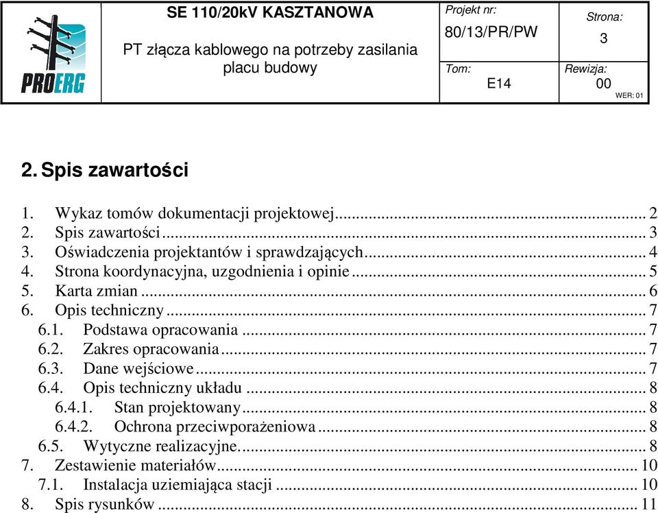 Zakres opracowania... 7 6.3. Dane wejściowe... 7 6.4. Opis techniczny układu... 8 6.4.1. Stan projektowany... 8 6.4.2.