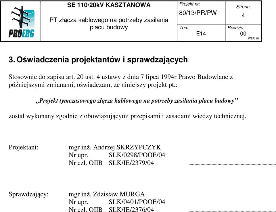 : Projekt tymczasowego złącza kablowego na potrzeby zasilania został wykonany zgodnie z obowiązującymi przepisami i zasadami
