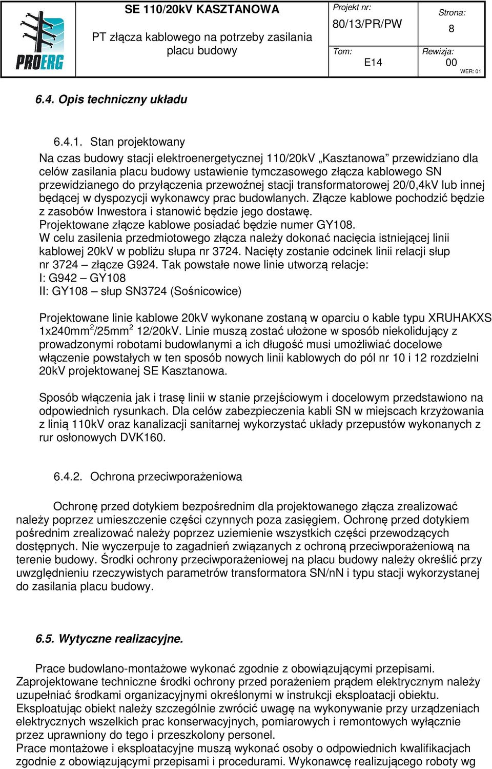 stacji transformatorowej 20/0,4kV lub innej będącej w dyspozycji wykonawcy prac budowlanych. Złącze kablowe pochodzić będzie z zasobów Inwestora i stanowić będzie jego dostawę.
