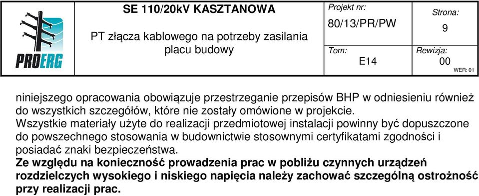 Wszystkie materiały użyte do realizacji przedmiotowej instalacji powinny być dopuszczone do powszechnego stosowania w budownictwie