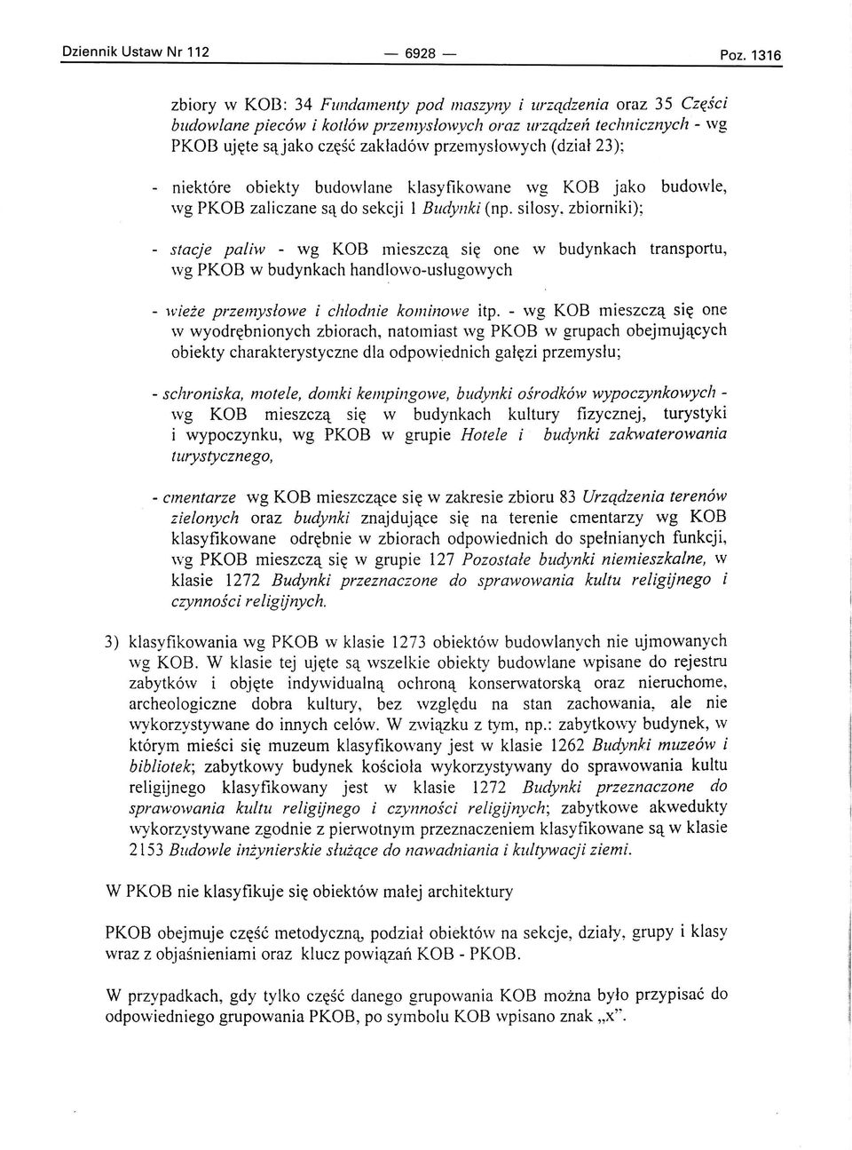 23); - niektóre obiekty budowlane klasyfikowane wg KOB jako budowle, wg PKOB zaliczane są do sekcji l Budynki (np. silosy.