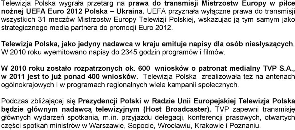 Telewizja Polska, jako jedyny nadawca w kraju emituje napisy dla osób niesłyszących. W 2010 roku wyemitowano napisy do 2345 godzin programów i filmów. W 2010 roku zostało rozpatrzonych ok.